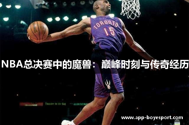 NBA总决赛中的魔兽：巅峰时刻与传奇经历