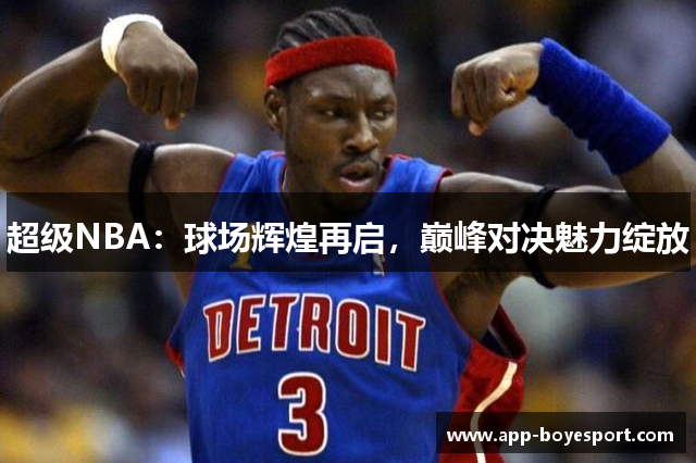 超级NBA：球场辉煌再启，巅峰对决魅力绽放