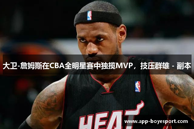 大卫-詹姆斯在CBA全明星赛中独揽MVP，技压群雄 - 副本